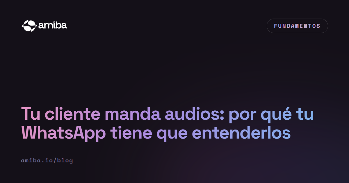 Tu cliente manda audios: por qué tu WhatsApp tiene que entenderlos